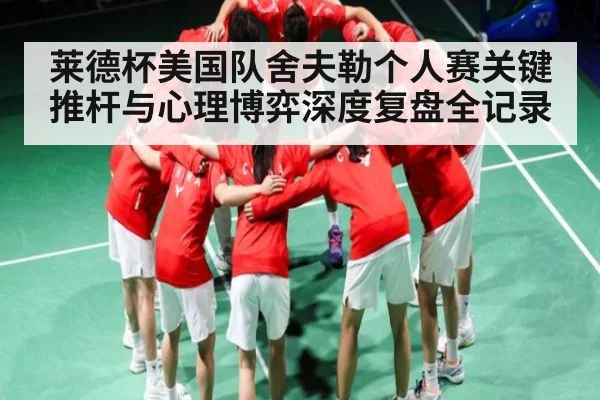 莱德杯美国队舍夫勒个人赛关键推杆与心理博弈深度复盘全记录 - kaiyun